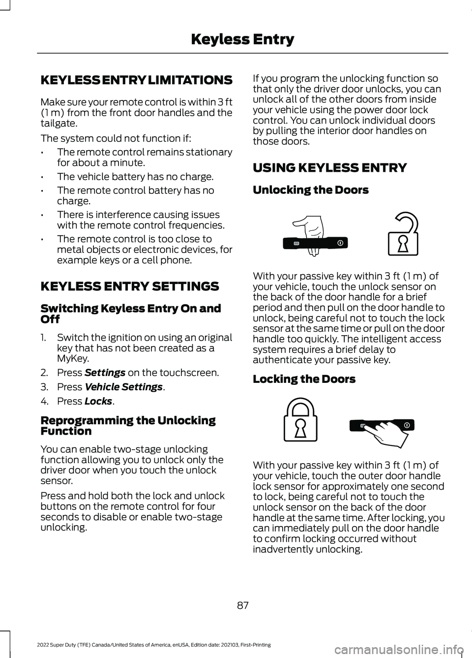 FORD F-250 2022 Manual Online KEYLESS ENTRY LIMITATIONS
Make sure your remote control is within 3 ft
(1 m) from the front door handles and the
tailgate.
The system could not function if:
• The remote control remains stationary
f FORD F-250 2022 Manual Online KEYLESS ENTRY LIMITATIONS
Make sure your remote control is within 3 ft
(1 m) from the front door handles and the
tailgate.
The system could not function if:
• The remote control remains stationary
f