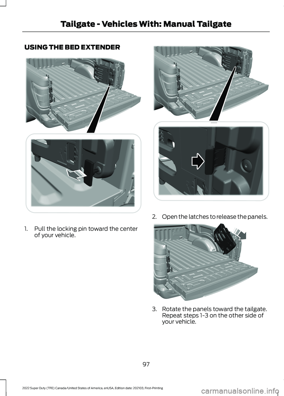 FORD F-250 2022 Owners Manual USING THE BED EXTENDER
1. Pull the locking pin toward the center
of your vehicle. 2.
Open the latches to release the panels. 3. Rotate the panels toward the tailgate.
Repeat steps 1-3 on the other sid FORD F-250 2022 Owners Manual USING THE BED EXTENDER
1. Pull the locking pin toward the center
of your vehicle. 2.
Open the latches to release the panels. 3. Rotate the panels toward the tailgate.
Repeat steps 1-3 on the other sid