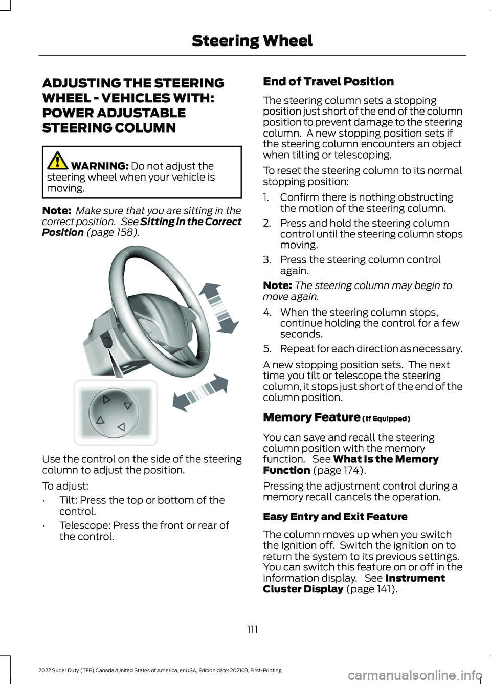 FORD F-350 2022 Owners Manual ADJUSTING THE STEERING
WHEEL - VEHICLES WITH:
POWER ADJUSTABLE
STEERING COLUMN
WARNING: Do not adjust the
steering wheel when your vehicle is
moving.
Note: Make sure that you are sitting in the
corre FORD F-350 2022 Owners Manual ADJUSTING THE STEERING
WHEEL - VEHICLES WITH:
POWER ADJUSTABLE
STEERING COLUMN
WARNING: Do not adjust the
steering wheel when your vehicle is
moving.
Note: Make sure that you are sitting in the
corre