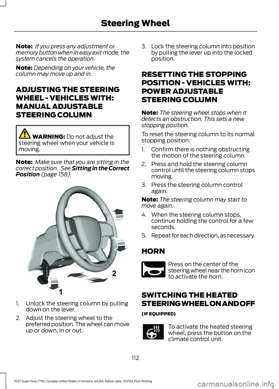 FORD F-350 2022  Owners Manual Note:
 If you press any adjustment or
memory button when in easy exit mode, the
system cancels the operation.
Note: Depending on your vehicle, the
column may move up and in.
ADJUSTING THE STEERING
WHE