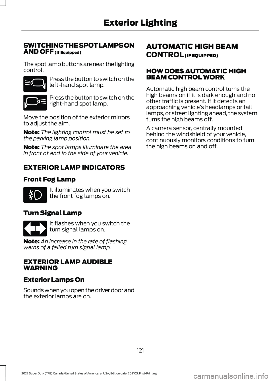 FORD F-350 2022 Owners Manual SWITCHING THE SPOT LAMPS ON
AND OFF (If Equipped)
The spot lamp buttons are near the lighting
control. Press the button to switch on the
left-hand spot lamp.
Press the button to switch on the
right-ha FORD F-350 2022 Owners Manual SWITCHING THE SPOT LAMPS ON
AND OFF (If Equipped)
The spot lamp buttons are near the lighting
control. Press the button to switch on the
left-hand spot lamp.
Press the button to switch on the
right-ha