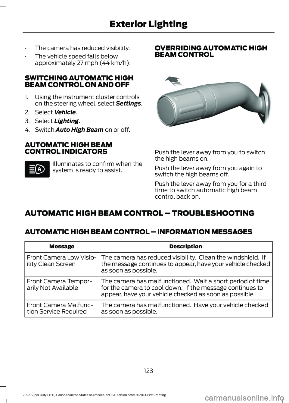 FORD F-350 2022 Owners Manual •
The camera has reduced visibility.
• The vehicle speed falls below
approximately 27 mph (44 km/h).
SWITCHING AUTOMATIC HIGH
BEAM CONTROL ON AND OFF
1. Using the instrument cluster controls on th FORD F-350 2022 Owners Manual •
The camera has reduced visibility.
• The vehicle speed falls below
approximately 27 mph (44 km/h).
SWITCHING AUTOMATIC HIGH
BEAM CONTROL ON AND OFF
1. Using the instrument cluster controls on th