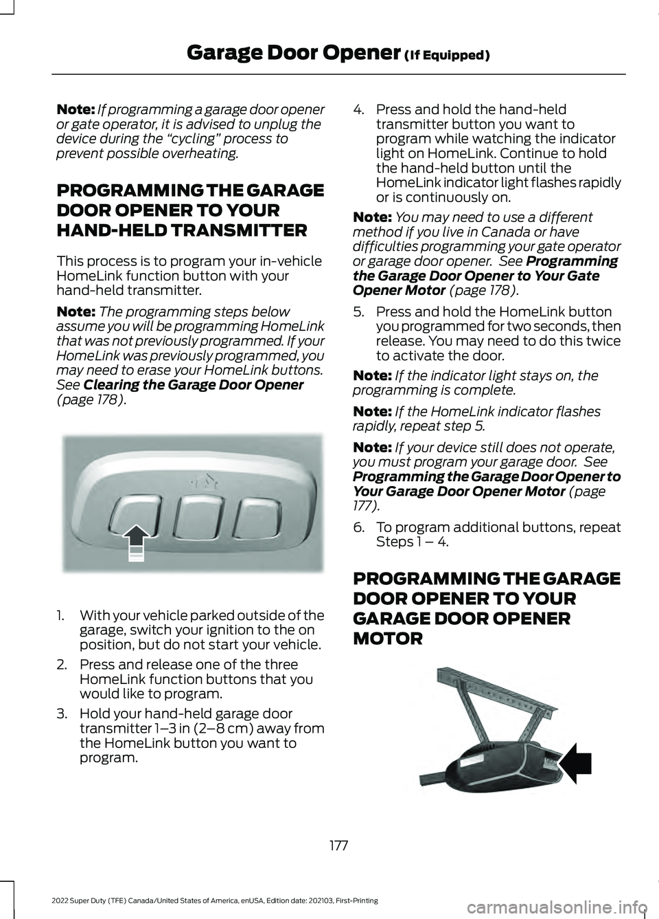 FORD F-350 2022  Owners Manual Note:
If programming a garage door opener
or gate operator, it is advised to unplug the
device during the  “cycling”  process to
prevent possible overheating.
PROGRAMMING THE GARAGE
DOOR OPENER TO