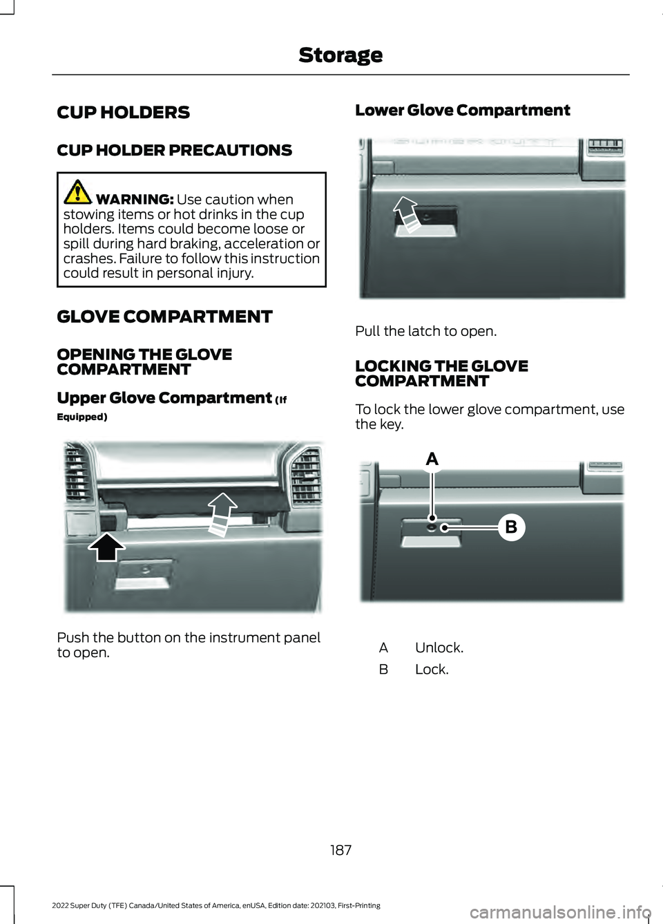 FORD F-350 2022 Owners Manual CUP HOLDERS
CUP HOLDER PRECAUTIONS
WARNING: Use caution when
stowing items or hot drinks in the cup
holders. Items could become loose or
spill during hard braking, acceleration or
crashes. Failure to FORD F-350 2022 Owners Manual CUP HOLDERS
CUP HOLDER PRECAUTIONS
WARNING: Use caution when
stowing items or hot drinks in the cup
holders. Items could become loose or
spill during hard braking, acceleration or
crashes. Failure to