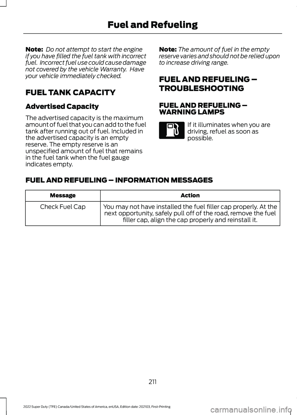 FORD F-350 2022  Owners Manual Note:
 Do not attempt to start the engine
if you have filled the fuel tank with incorrect
fuel.  Incorrect fuel use could cause damage
not covered by the vehicle Warranty.  Have
your vehicle immediate