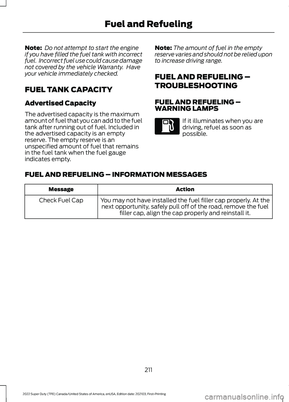 FORD F-350 2022 Owners Manual Note:
Do not attempt to start the engine
if you have filled the fuel tank with incorrect
fuel. Incorrect fuel use could cause damage
not covered by the vehicle Warranty. Have
your vehicle immediate FORD F-350 2022 Owners Manual Note:
Do not attempt to start the engine
if you have filled the fuel tank with incorrect
fuel. Incorrect fuel use could cause damage
not covered by the vehicle Warranty. Have
your vehicle immediate