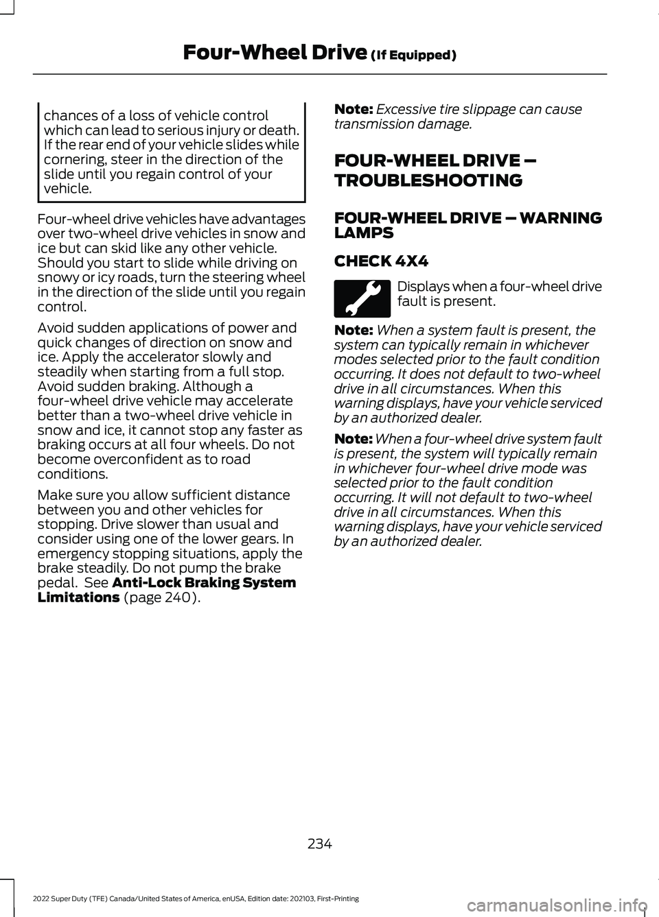 FORD F-350 2022 Owners Manual chances of a loss of vehicle control
which can lead to serious injury or death.
If the rear end of your vehicle slides while
cornering, steer in the direction of the
slide until you regain control of FORD F-350 2022 Owners Manual chances of a loss of vehicle control
which can lead to serious injury or death.
If the rear end of your vehicle slides while
cornering, steer in the direction of the
slide until you regain control of
