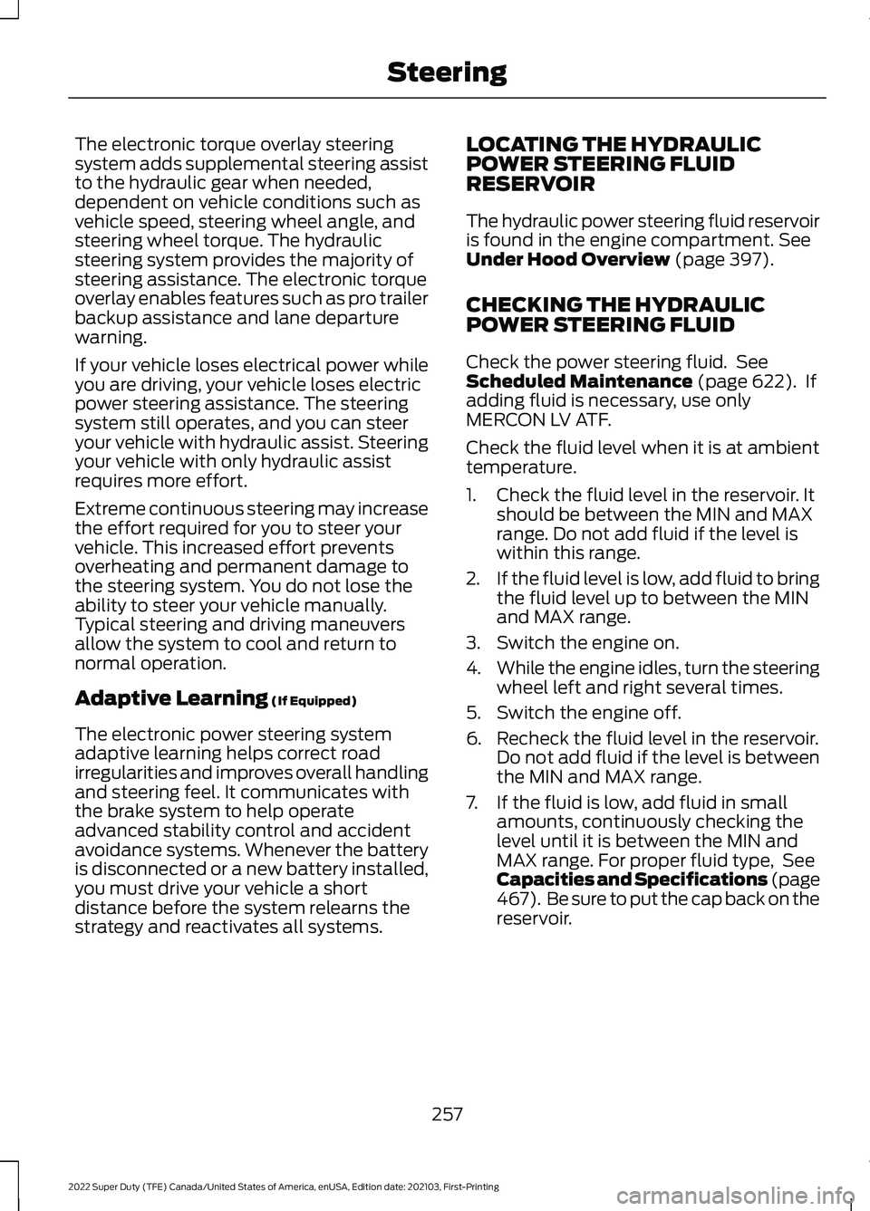 FORD F-350 2022  Owners Manual The electronic torque overlay steering
system adds supplemental steering assist
to the hydraulic gear when needed,
dependent on vehicle conditions such as
vehicle speed, steering wheel angle, and
stee