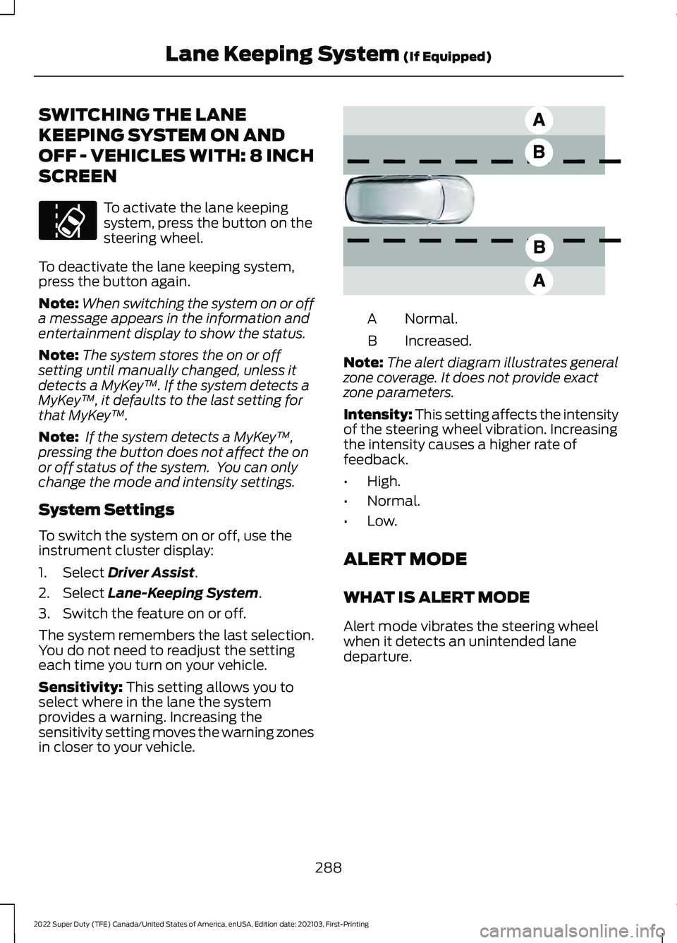 FORD F-350 2022 Owners Manual SWITCHING THE LANE
KEEPING SYSTEM ON AND
OFF - VEHICLES WITH: 8 INCH
SCREEN
To activate the lane keeping
system, press the button on the
steering wheel.
To deactivate the lane keeping system,
press th FORD F-350 2022 Owners Manual SWITCHING THE LANE
KEEPING SYSTEM ON AND
OFF - VEHICLES WITH: 8 INCH
SCREEN
To activate the lane keeping
system, press the button on the
steering wheel.
To deactivate the lane keeping system,
press th