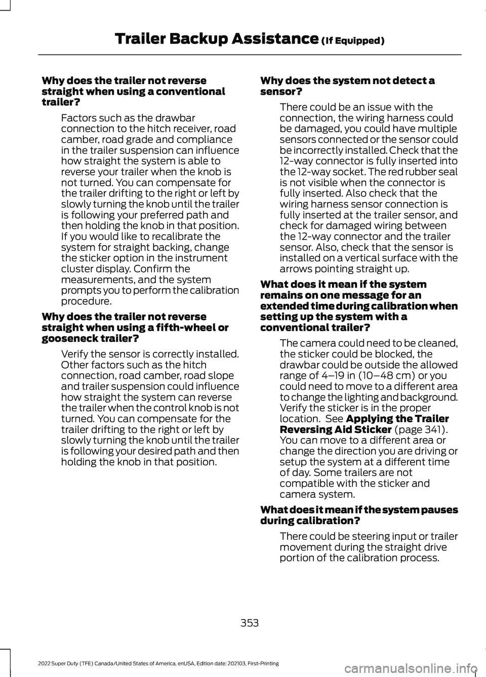 FORD F-350 2022  Owners Manual Why does the trailer not reverse
straight when using a conventional
trailer?
Factors such as the drawbar
connection to the hitch receiver, road
camber, road grade and compliance
in the trailer suspens