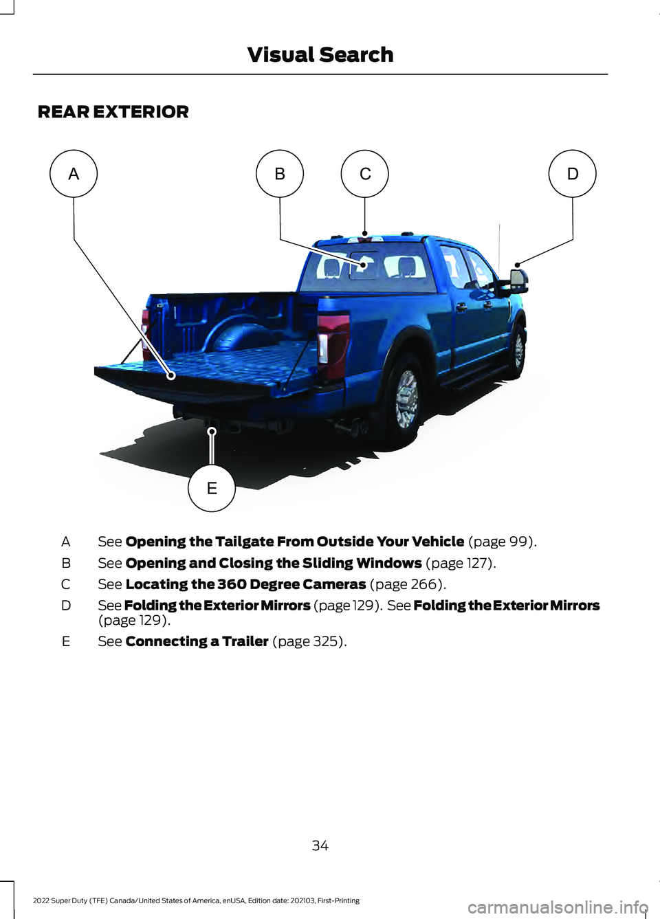 FORD F-350 2022  Owners Manual REAR EXTERIOR
See Opening the Tailgate From Outside Your Vehicle (page 99).
A
See 
Opening and Closing the Sliding Windows (page 127).
B
See 
Locating the 360 Degree Cameras (page 266).
C
See Folding 