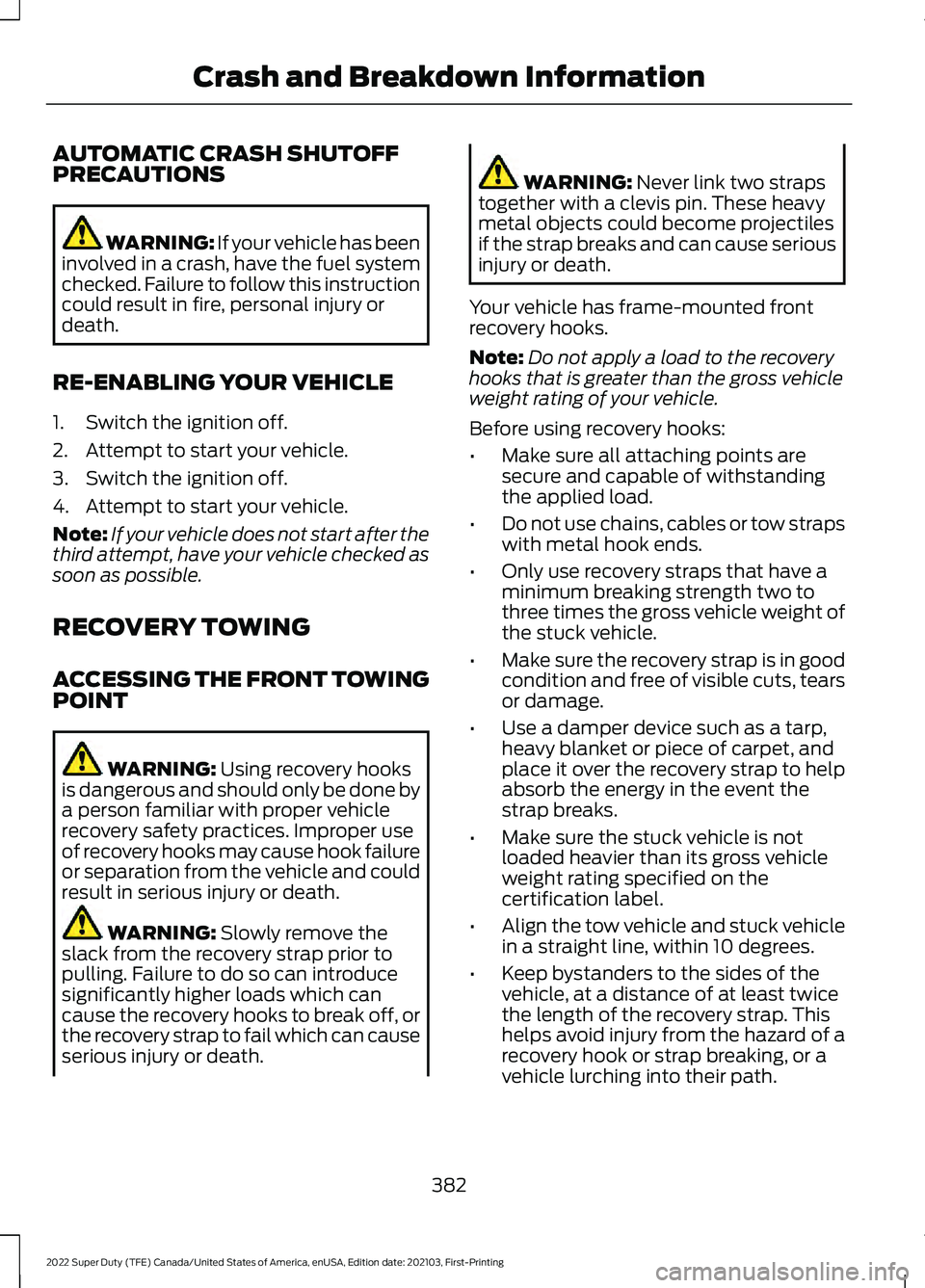 FORD F-350 2022 Owners Manual AUTOMATIC CRASH SHUTOFF
PRECAUTIONS
WARNING: If your vehicle has been
involved in a crash, have the fuel system
checked. Failure to follow this instruction
could result in fire, personal injury or
dea FORD F-350 2022 Owners Manual AUTOMATIC CRASH SHUTOFF
PRECAUTIONS
WARNING: If your vehicle has been
involved in a crash, have the fuel system
checked. Failure to follow this instruction
could result in fire, personal injury or
dea