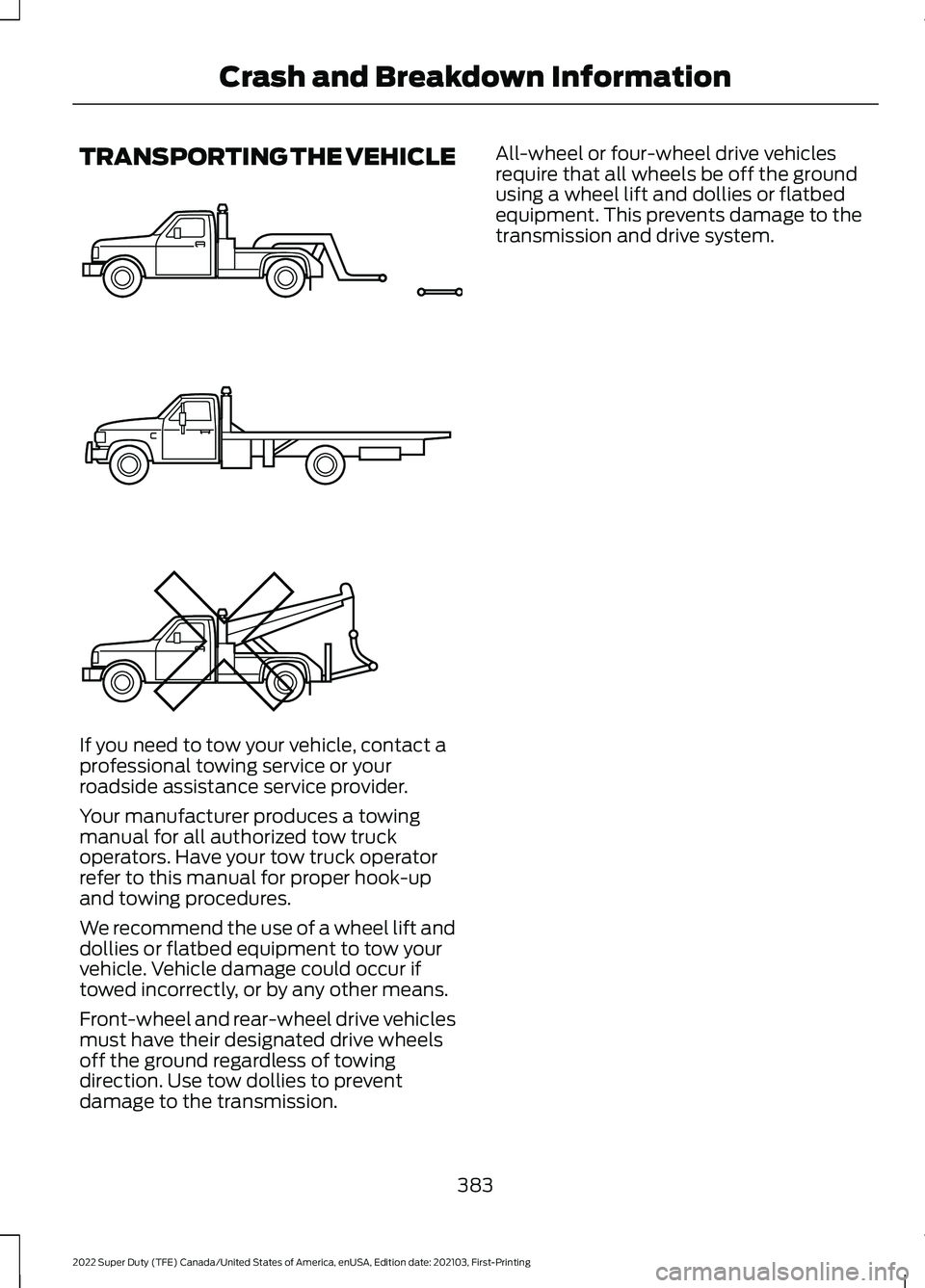 FORD F-350 2022 Owners Manual TRANSPORTING THE VEHICLE
If you need to tow your vehicle, contact a
professional towing service or your
roadside assistance service provider.
Your manufacturer produces a towing
manual for all authori FORD F-350 2022 Owners Manual TRANSPORTING THE VEHICLE
If you need to tow your vehicle, contact a
professional towing service or your
roadside assistance service provider.
Your manufacturer produces a towing
manual for all authori