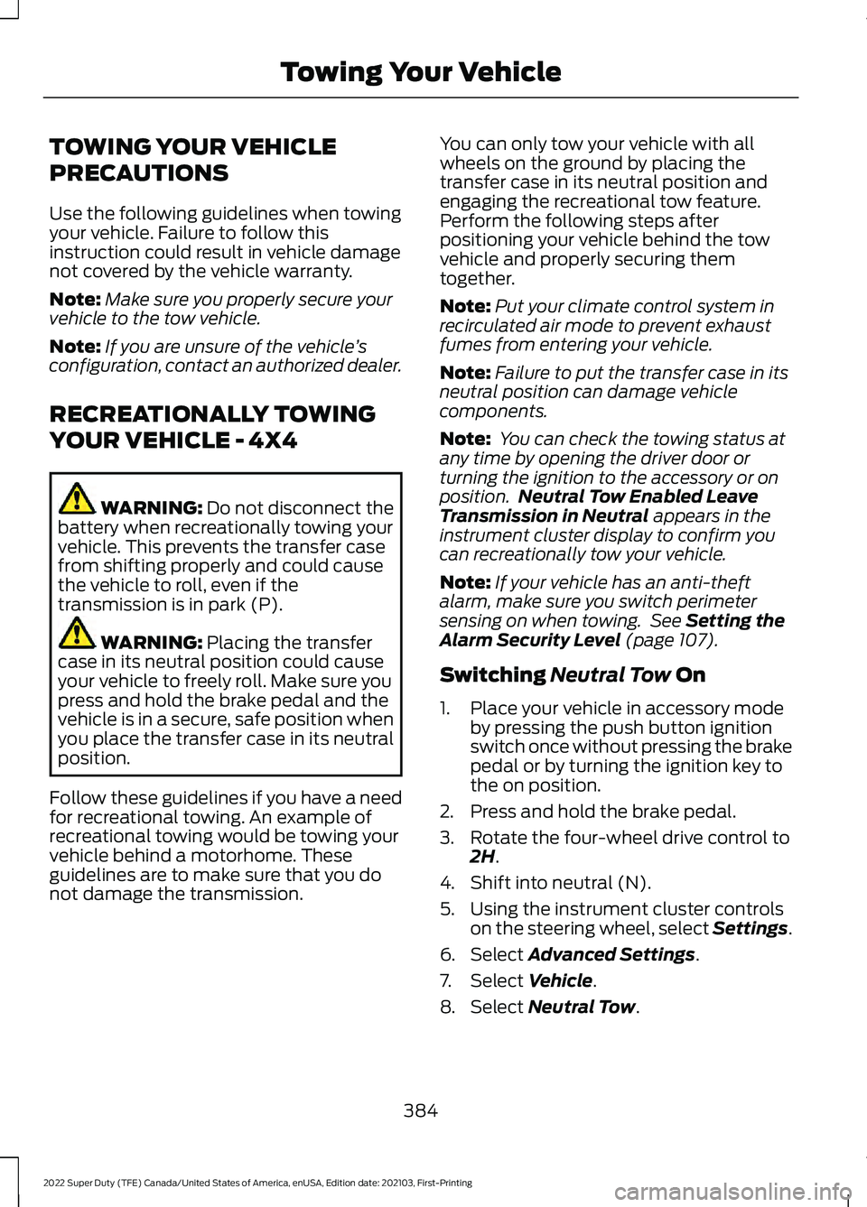 FORD F-350 2022 Owners Manual TOWING YOUR VEHICLE
PRECAUTIONS
Use the following guidelines when towing
your vehicle. Failure to follow this
instruction could result in vehicle damage
not covered by the vehicle warranty.
Note:
Make FORD F-350 2022 Owners Manual TOWING YOUR VEHICLE
PRECAUTIONS
Use the following guidelines when towing
your vehicle. Failure to follow this
instruction could result in vehicle damage
not covered by the vehicle warranty.
Note:
Make