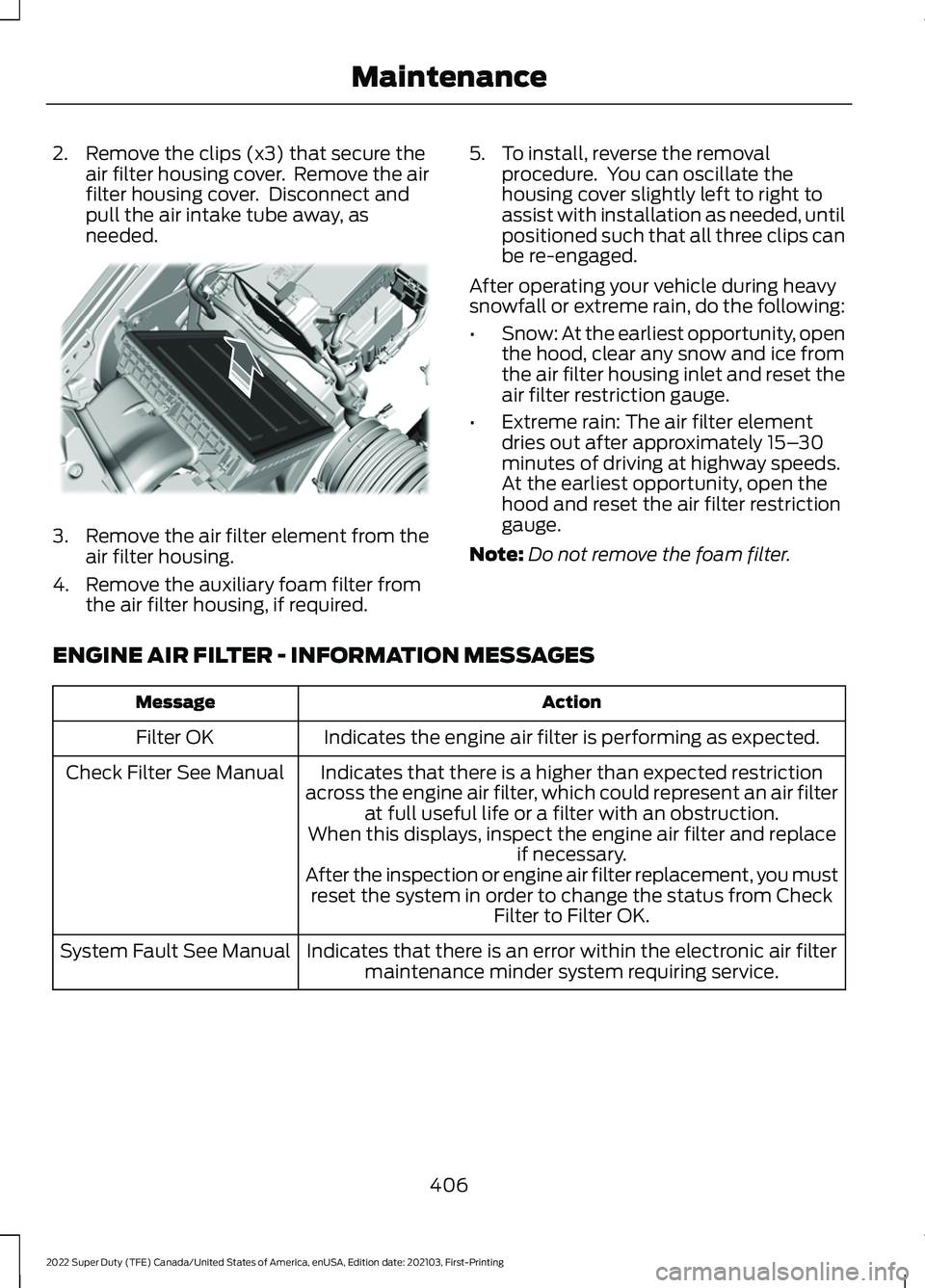 FORD F-350 2022  Owners Manual 2. Remove the clips (x3) that secure the
air filter housing cover.  Remove the air
filter housing cover.  Disconnect and
pull the air intake tube away, as
needed. 3.
Remove the air filter element from