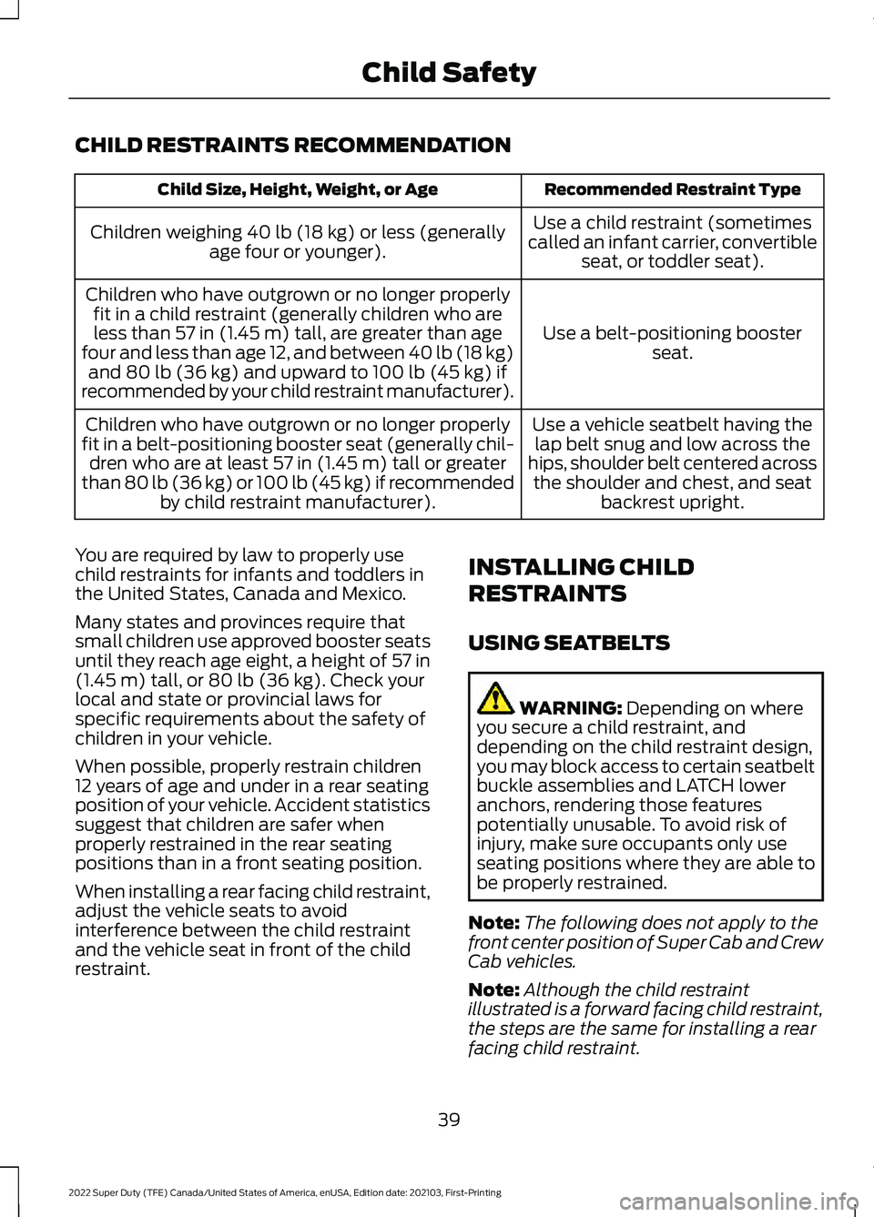 FORD F-350 2022 Service Manual CHILD RESTRAINTS RECOMMENDATION
Recommended Restraint Type
Child Size, Height, Weight, or Age
Use a child restraint (sometimes
called an infant carrier, convertible seat, or toddler seat).
Children we FORD F-350 2022 Service Manual CHILD RESTRAINTS RECOMMENDATION
Recommended Restraint Type
Child Size, Height, Weight, or Age
Use a child restraint (sometimes
called an infant carrier, convertible seat, or toddler seat).
Children we