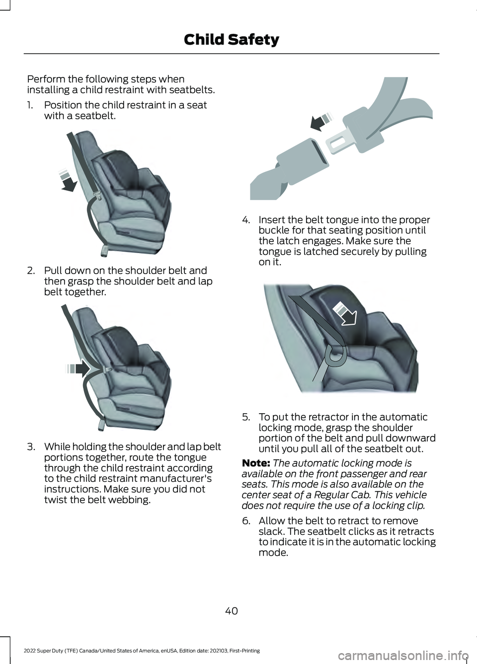 FORD F-350 2022 Service Manual Perform the following steps when
installing a child restraint with seatbelts.
1. Position the child restraint in a seat
with a seatbelt. 2. Pull down on the shoulder belt and
then grasp the shoulder b FORD F-350 2022 Service Manual Perform the following steps when
installing a child restraint with seatbelts.
1. Position the child restraint in a seat
with a seatbelt. 2. Pull down on the shoulder belt and
then grasp the shoulder b