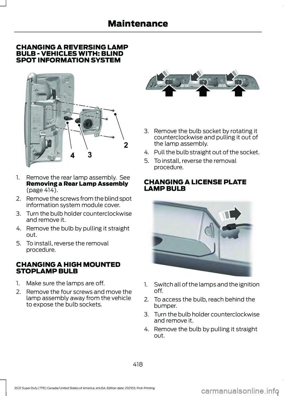 FORD F-350 2022 Owners Manual CHANGING A REVERSING LAMP
BULB - VEHICLES WITH: BLIND
SPOT INFORMATION SYSTEM
1. Remove the rear lamp assembly. See
Removing a Rear Lamp Assembly
(page 414).
2. Remove the screws from the blind spot
FORD F-350 2022 Owners Manual CHANGING A REVERSING LAMP
BULB - VEHICLES WITH: BLIND
SPOT INFORMATION SYSTEM
1. Remove the rear lamp assembly. See
Removing a Rear Lamp Assembly
(page 414).
2. Remove the screws from the blind spot