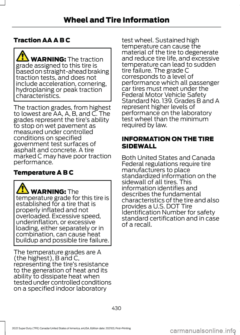 FORD F-350 2022 Owners Manual Traction AA A B C
WARNING: The traction
grade assigned to this tire is
based on straight-ahead braking
traction tests, and does not
include acceleration, cornering,
hydroplaning or peak traction
chara FORD F-350 2022 Owners Manual Traction AA A B C
WARNING: The traction
grade assigned to this tire is
based on straight-ahead braking
traction tests, and does not
include acceleration, cornering,
hydroplaning or peak traction
chara