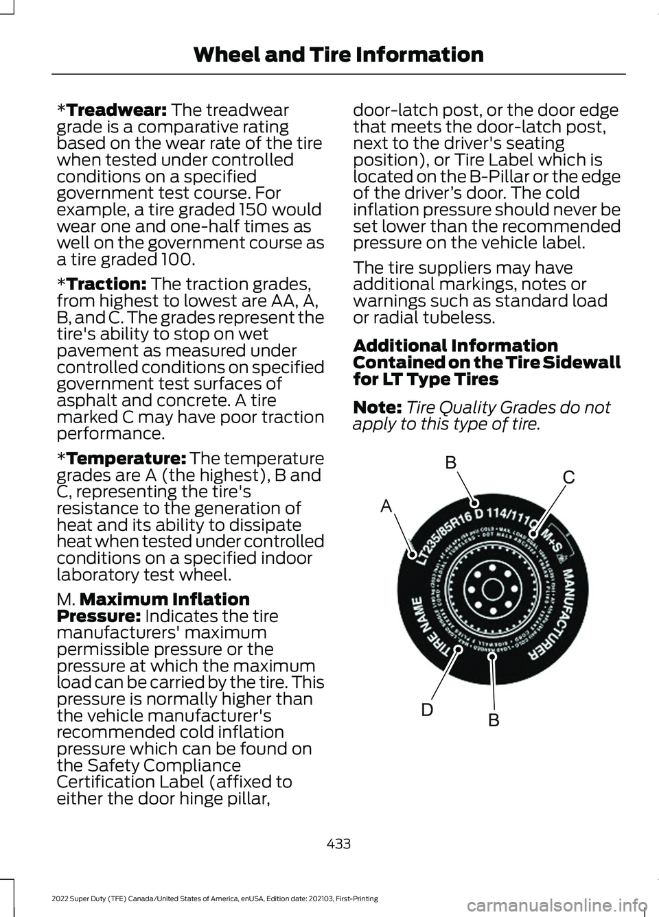 FORD F-350 2022 Owners Manual *Treadwear: The treadwear
grade is a comparative rating
based on the wear rate of the tire
when tested under controlled
conditions on a specified
government test course. For
example, a tire graded 150 FORD F-350 2022 Owners Manual *Treadwear: The treadwear
grade is a comparative rating
based on the wear rate of the tire
when tested under controlled
conditions on a specified
government test course. For
example, a tire graded 150