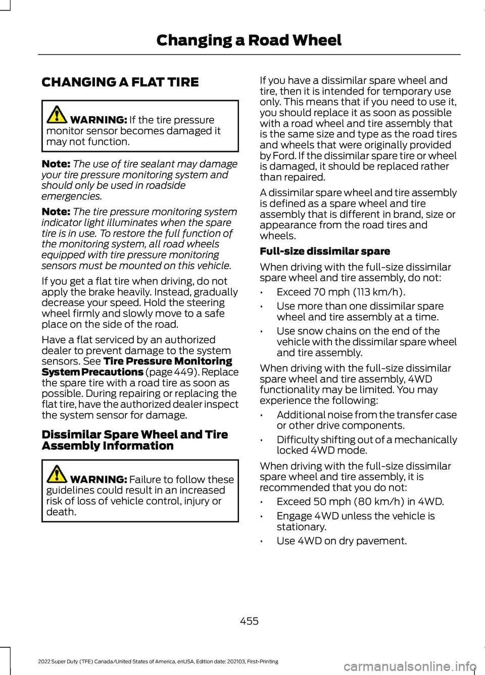 FORD F-350 2022 Owners Manual CHANGING A FLAT TIRE
WARNING: If the tire pressure
monitor sensor becomes damaged it
may not function.
Note: The use of tire sealant may damage
your tire pressure monitoring system and
should only be FORD F-350 2022 Owners Manual CHANGING A FLAT TIRE
WARNING: If the tire pressure
monitor sensor becomes damaged it
may not function.
Note: The use of tire sealant may damage
your tire pressure monitoring system and
should only be