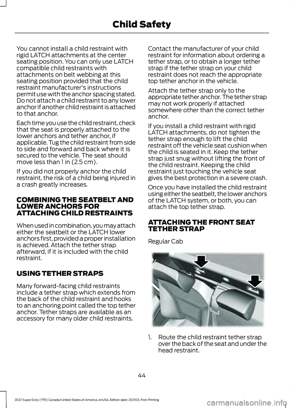 FORD F-350 2022 Service Manual You cannot install a child restraint with
rigid LATCH attachments at the center
seating position. You can only use LATCH
compatible child restraints with
attachments on belt webbing at this
seating po FORD F-350 2022 Service Manual You cannot install a child restraint with
rigid LATCH attachments at the center
seating position. You can only use LATCH
compatible child restraints with
attachments on belt webbing at this
seating po