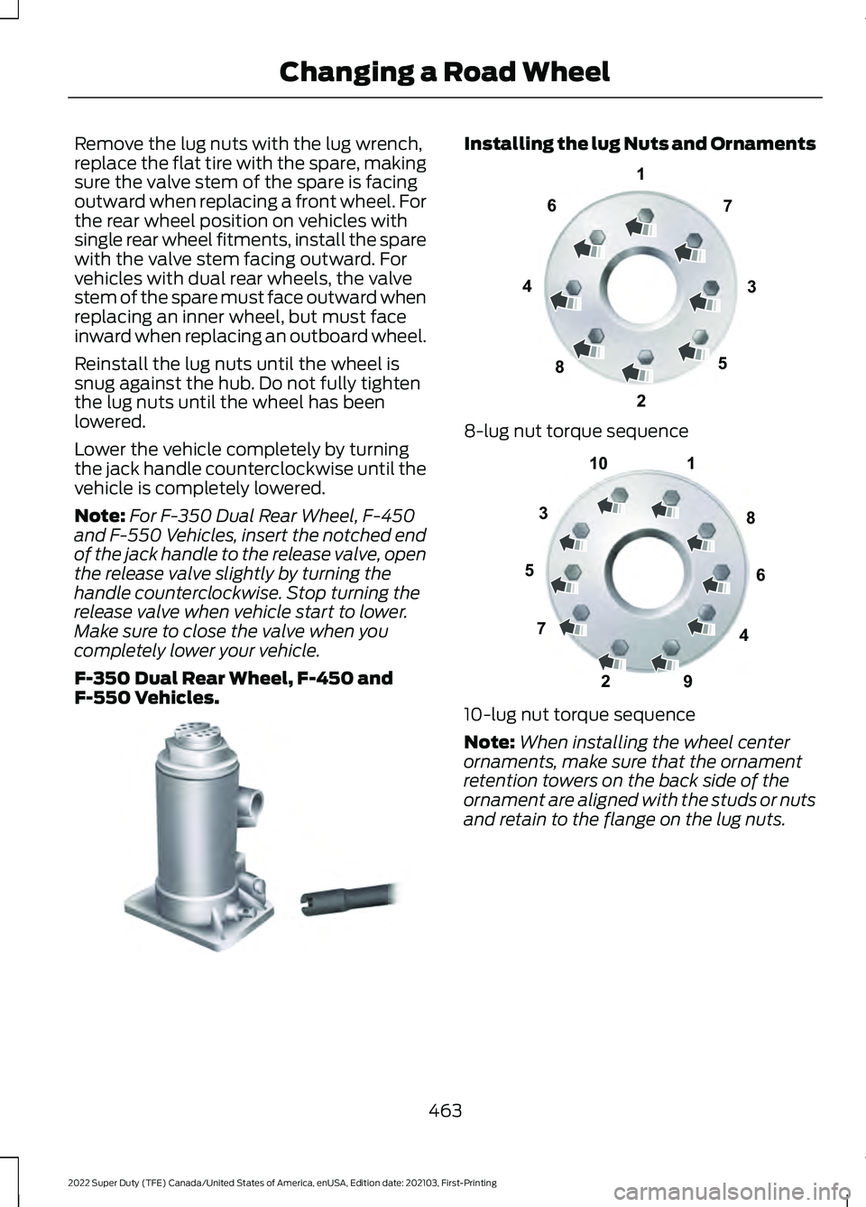 FORD F-350 2022 Owners Manual Remove the lug nuts with the lug wrench,
replace the flat tire with the spare, making
sure the valve stem of the spare is facing
outward when replacing a front wheel. For
the rear wheel position on ve FORD F-350 2022 Owners Manual Remove the lug nuts with the lug wrench,
replace the flat tire with the spare, making
sure the valve stem of the spare is facing
outward when replacing a front wheel. For
the rear wheel position on ve