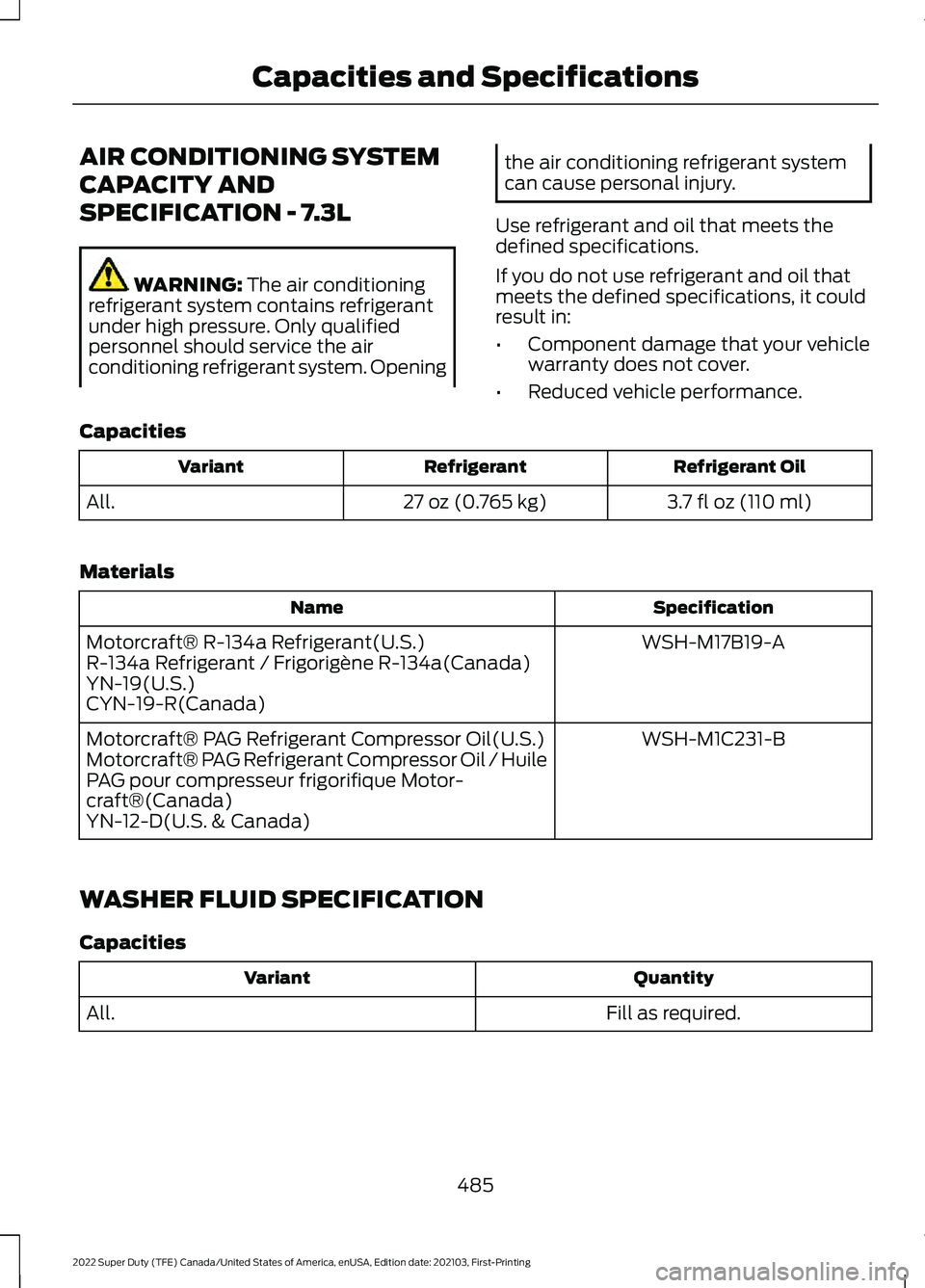 FORD F-350 2022 Owners Manual AIR CONDITIONING SYSTEM
CAPACITY AND
SPECIFICATION - 7.3L
WARNING: The air conditioning
refrigerant system contains refrigerant
under high pressure. Only qualified
personnel should service the air
con FORD F-350 2022 Owners Manual AIR CONDITIONING SYSTEM
CAPACITY AND
SPECIFICATION - 7.3L
WARNING: The air conditioning
refrigerant system contains refrigerant
under high pressure. Only qualified
personnel should service the air
con