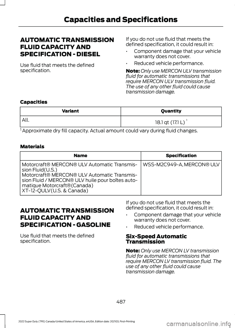 FORD F-350 2022 Owners Manual AUTOMATIC TRANSMISSION
FLUID CAPACITY AND
SPECIFICATION - DIESEL
Use fluid that meets the defined
specification.
If you do not use fluid that meets the
defined specification, it could result in:
•
C FORD F-350 2022 Owners Manual AUTOMATIC TRANSMISSION
FLUID CAPACITY AND
SPECIFICATION - DIESEL
Use fluid that meets the defined
specification.
If you do not use fluid that meets the
defined specification, it could result in:
•
C