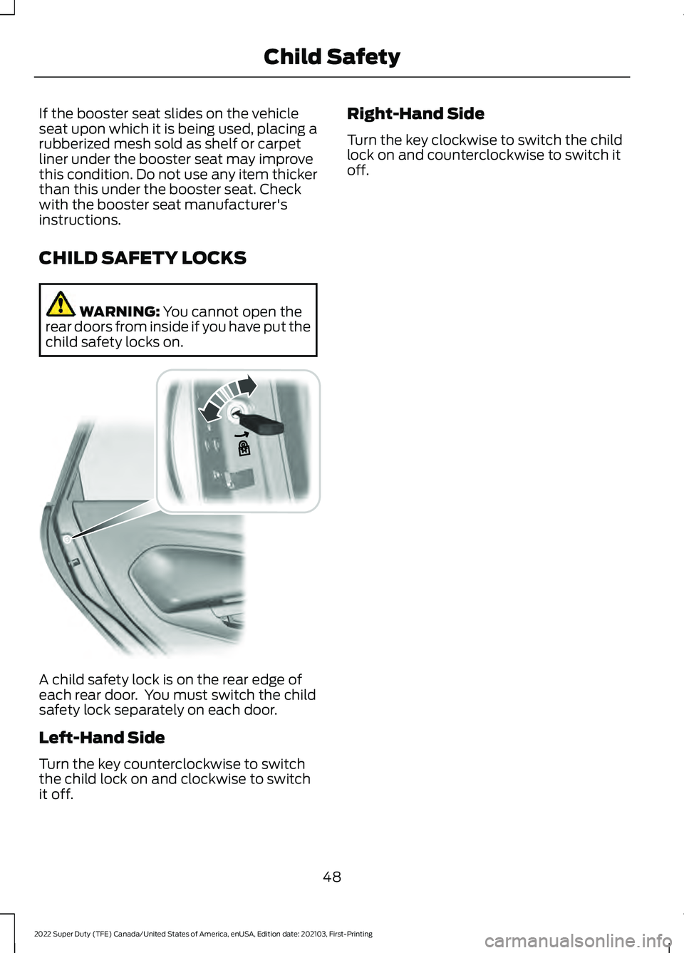 FORD F-350 2022 Workshop Manual If the booster seat slides on the vehicle
seat upon which it is being used, placing a
rubberized mesh sold as shelf or carpet
liner under the booster seat may improve
this condition. Do not use any it FORD F-350 2022 Workshop Manual If the booster seat slides on the vehicle
seat upon which it is being used, placing a
rubberized mesh sold as shelf or carpet
liner under the booster seat may improve
this condition. Do not use any it