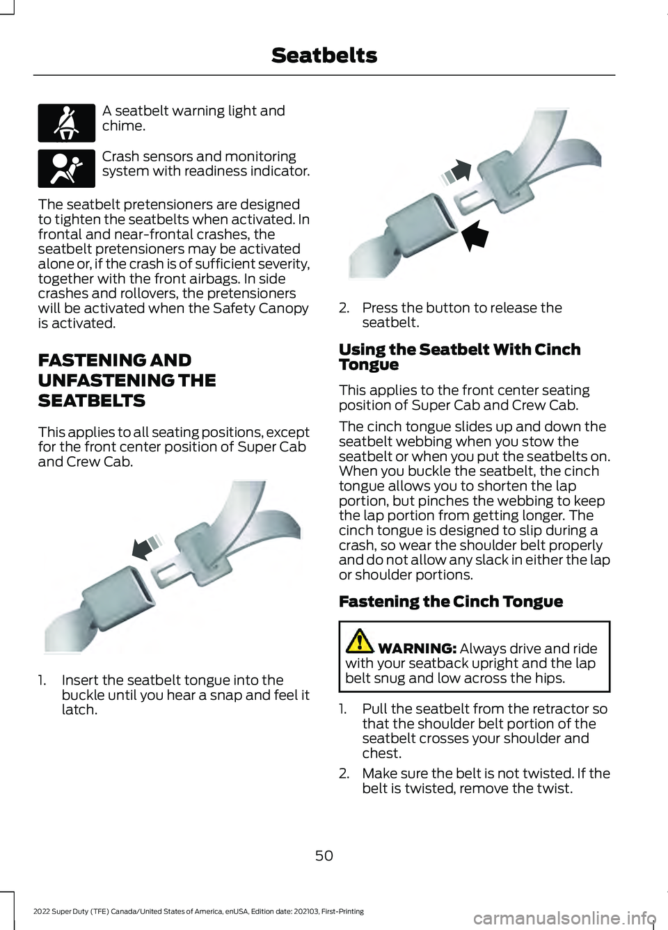 FORD F-350 2022 Workshop Manual A seatbelt warning light and
chime.
Crash sensors and monitoring
system with readiness indicator.
The seatbelt pretensioners are designed
to tighten the seatbelts when activated. In
frontal and near-f FORD F-350 2022 Workshop Manual A seatbelt warning light and
chime.
Crash sensors and monitoring
system with readiness indicator.
The seatbelt pretensioners are designed
to tighten the seatbelts when activated. In
frontal and near-f