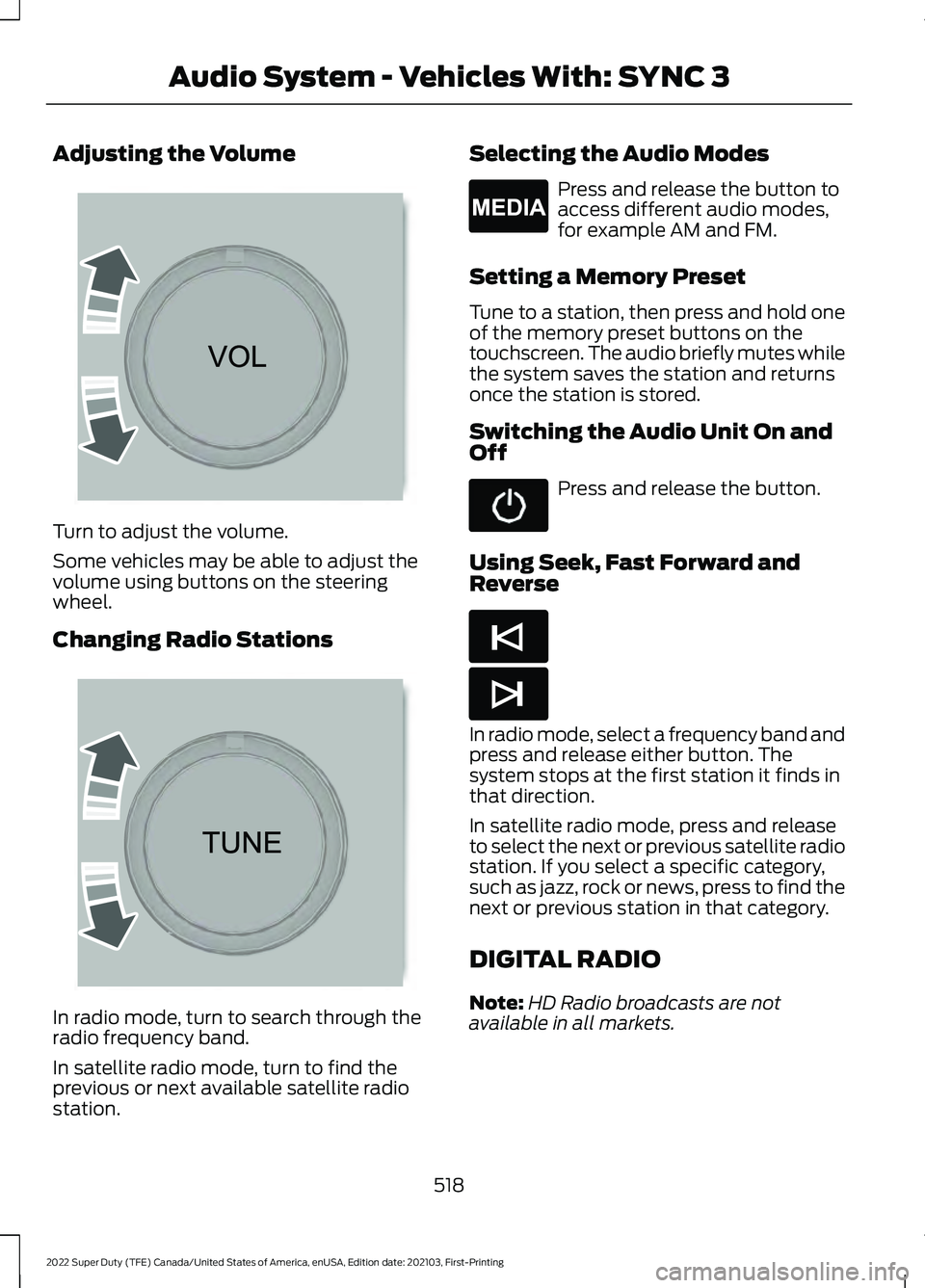 FORD F-350 2022 Owners Manual Adjusting the Volume
Turn to adjust the volume.
Some vehicles may be able to adjust the
volume using buttons on the steering
wheel.
Changing Radio Stations
In radio mode, turn to search through the
ra FORD F-350 2022 Owners Manual Adjusting the Volume
Turn to adjust the volume.
Some vehicles may be able to adjust the
volume using buttons on the steering
wheel.
Changing Radio Stations
In radio mode, turn to search through the
ra