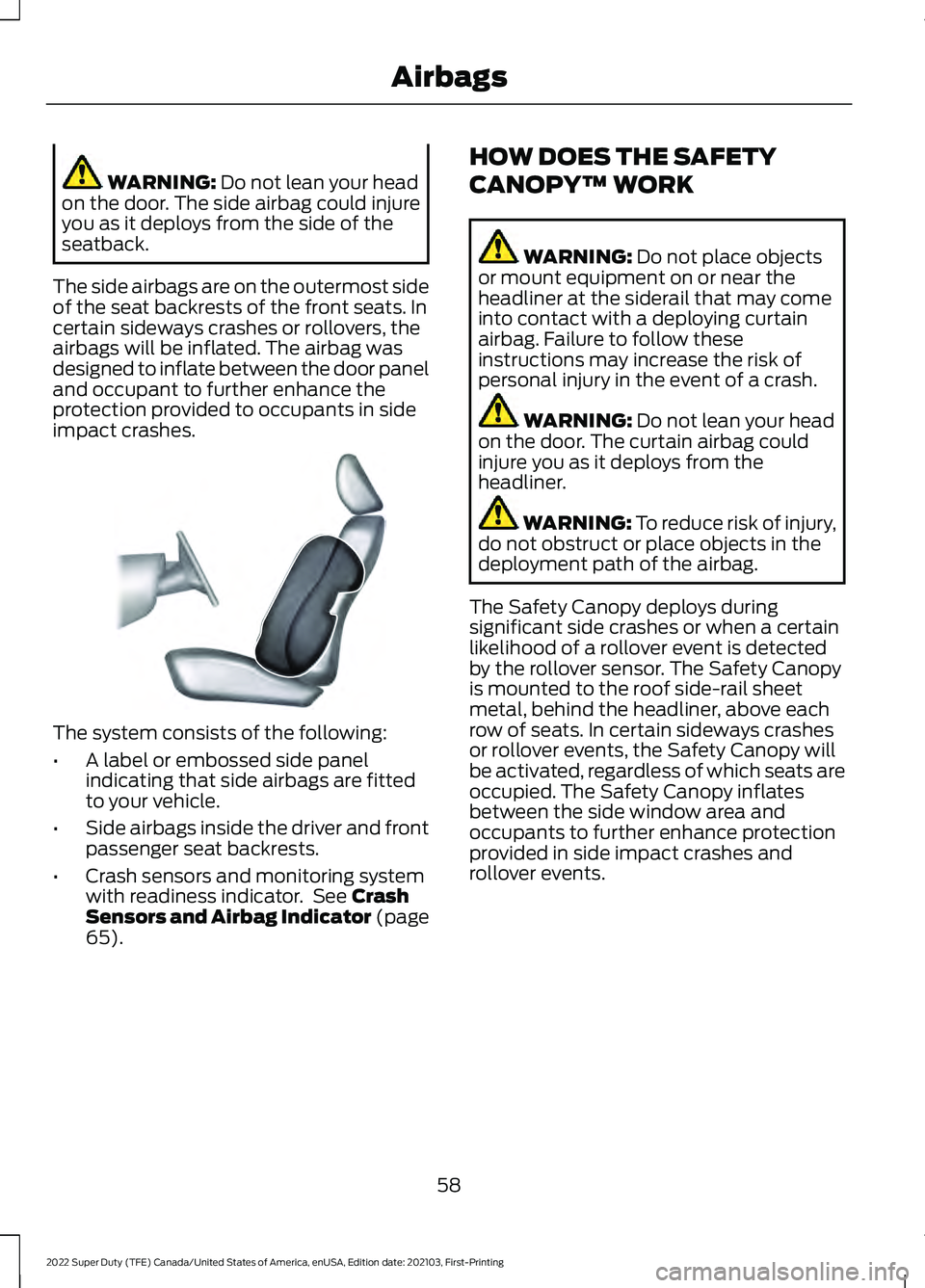 FORD F-350 2022 Repair Manual WARNING: Do not lean your head
on the door. The side airbag could injure
you as it deploys from the side of the
seatback.
The side airbags are on the outermost side
of the seat backrests of the front FORD F-350 2022 Repair Manual WARNING: Do not lean your head
on the door. The side airbag could injure
you as it deploys from the side of the
seatback.
The side airbags are on the outermost side
of the seat backrests of the front