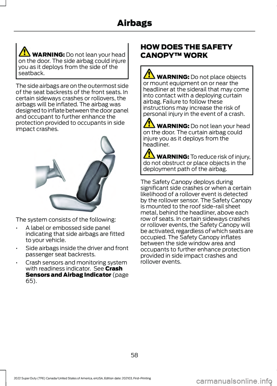 FORD F-350 2022  Owners Manual WARNING: Do not lean your head
on the door. The side airbag could injure
you as it deploys from the side of the
seatback.
The side airbags are on the outermost side
of the seat backrests of the front 