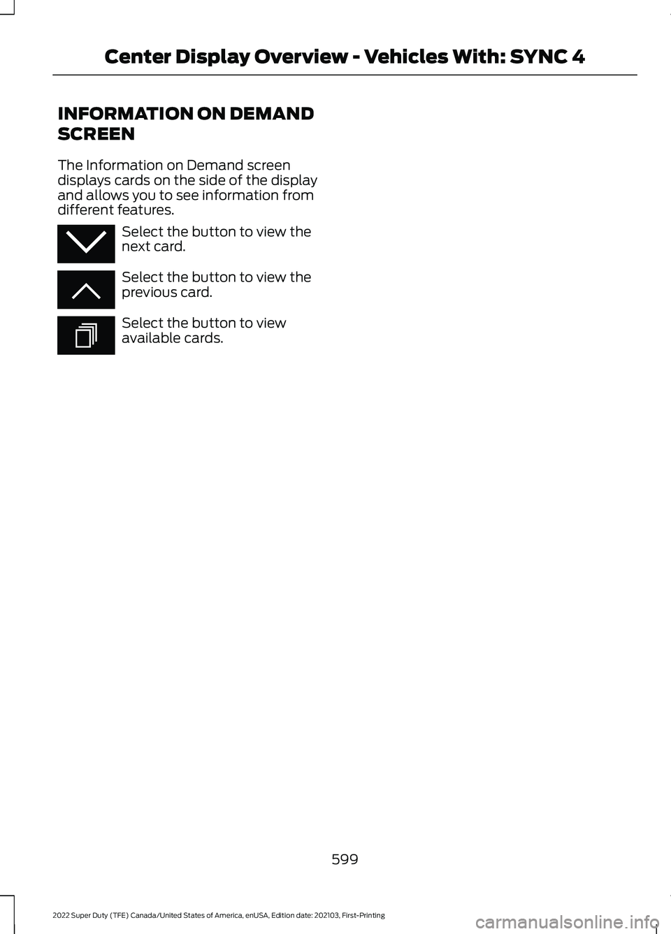 FORD F-350 2022 Owners Manual INFORMATION ON DEMAND
SCREEN
The Information on Demand screen
displays cards on the side of the display
and allows you to see information from
different features.
Select the button to view the
next ca FORD F-350 2022 Owners Manual INFORMATION ON DEMAND
SCREEN
The Information on Demand screen
displays cards on the side of the display
and allows you to see information from
different features.
Select the button to view the
next ca