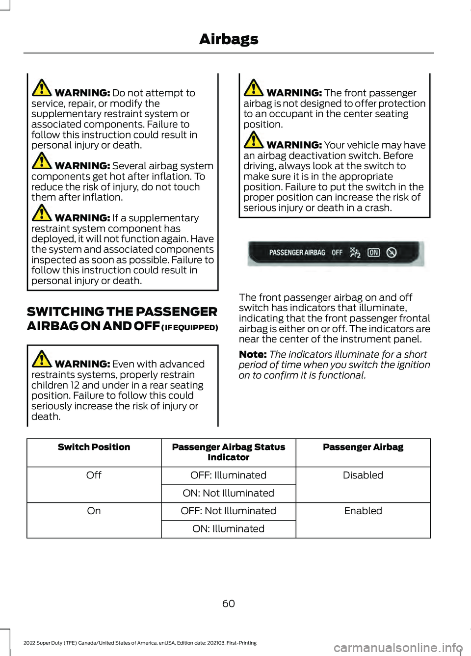 FORD F-350 2022  Owners Manual WARNING: Do not attempt to
service, repair, or modify the
supplementary restraint system or
associated components. Failure to
follow this instruction could result in
personal injury or death. WARNING: