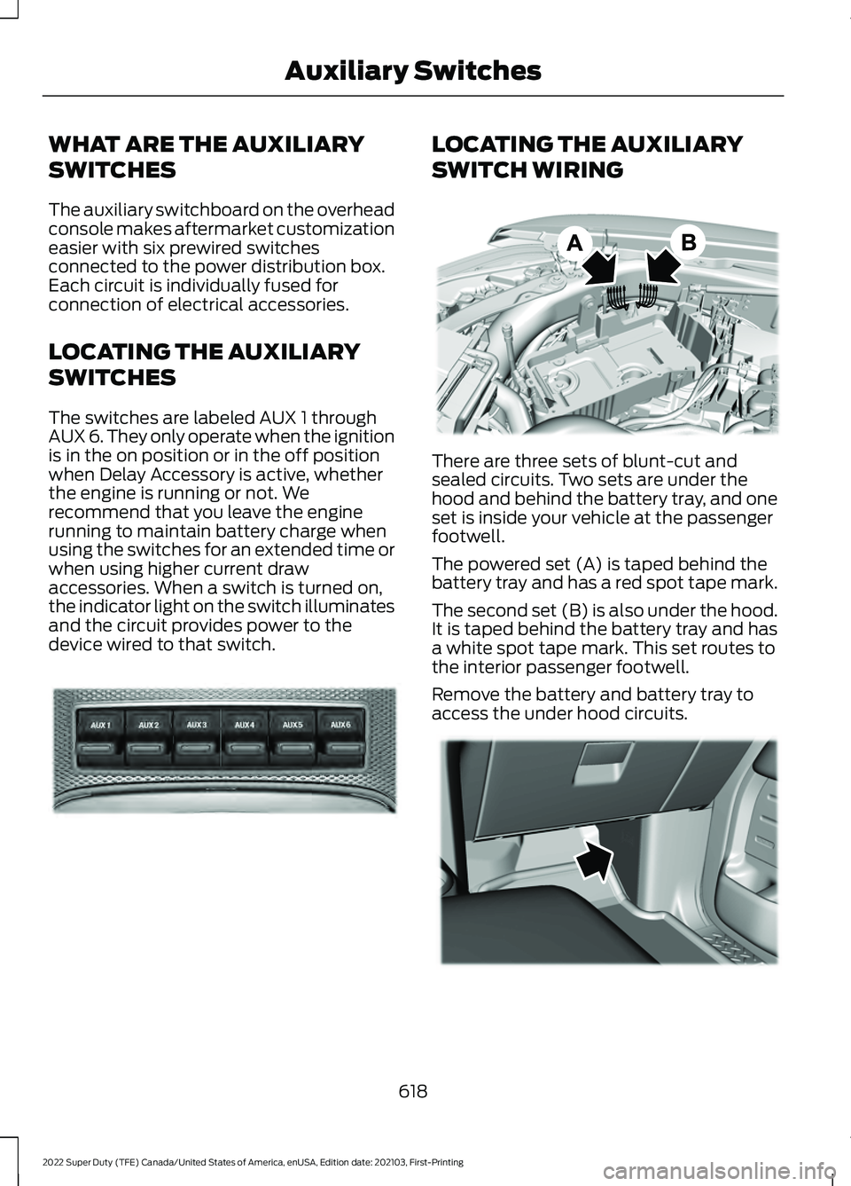 FORD F-350 2022 Owners Manual WHAT ARE THE AUXILIARY
SWITCHES
The auxiliary switchboard on the overhead
console makes aftermarket customization
easier with six prewired switches
connected to the power distribution box.
Each circui FORD F-350 2022 Owners Manual WHAT ARE THE AUXILIARY
SWITCHES
The auxiliary switchboard on the overhead
console makes aftermarket customization
easier with six prewired switches
connected to the power distribution box.
Each circui
