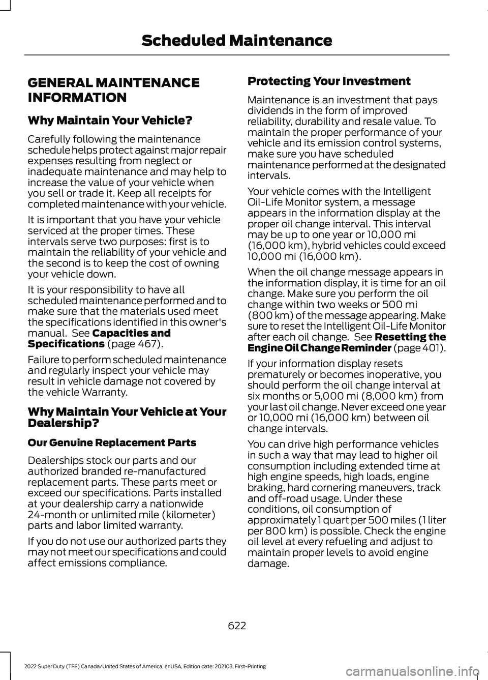 FORD F-350 2022 Owners Manual GENERAL MAINTENANCE
INFORMATION
Why Maintain Your Vehicle?
Carefully following the maintenance
schedule helps protect against major repair
expenses resulting from neglect or
inadequate maintenance and FORD F-350 2022 Owners Manual GENERAL MAINTENANCE
INFORMATION
Why Maintain Your Vehicle?
Carefully following the maintenance
schedule helps protect against major repair
expenses resulting from neglect or
inadequate maintenance and