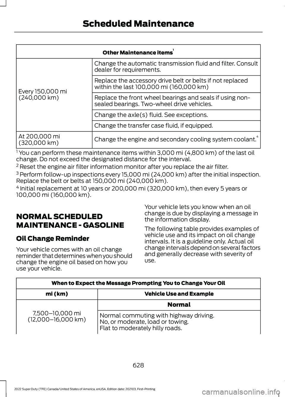 FORD F-350 2022 Owners Manual Other Maintenance items
1
Change the automatic transmission fluid and filter. Consult
dealer for requirements.
Every 150,000 mi
(240,000 km) Replace the accessory drive belt or belts if not replaced
w FORD F-350 2022 Owners Manual Other Maintenance items
1
Change the automatic transmission fluid and filter. Consult
dealer for requirements.
Every 150,000 mi
(240,000 km) Replace the accessory drive belt or belts if not replaced
w
