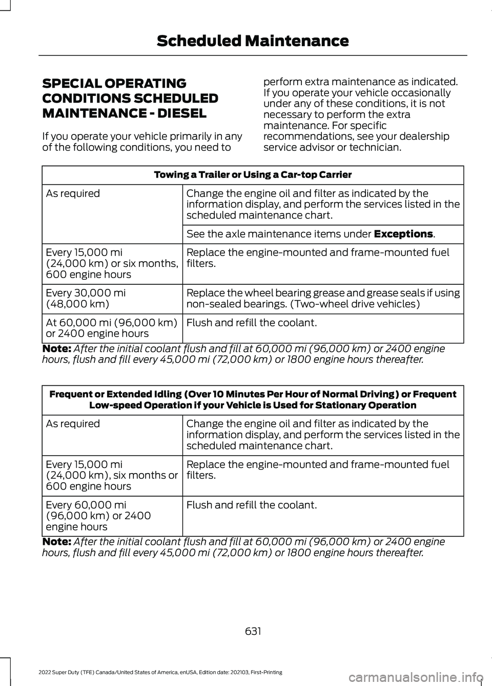 FORD F-350 2022 Owners Manual SPECIAL OPERATING
CONDITIONS SCHEDULED
MAINTENANCE - DIESEL
If you operate your vehicle primarily in any
of the following conditions, you need to
perform extra maintenance as indicated.
If you operate FORD F-350 2022 Owners Manual SPECIAL OPERATING
CONDITIONS SCHEDULED
MAINTENANCE - DIESEL
If you operate your vehicle primarily in any
of the following conditions, you need to
perform extra maintenance as indicated.
If you operate