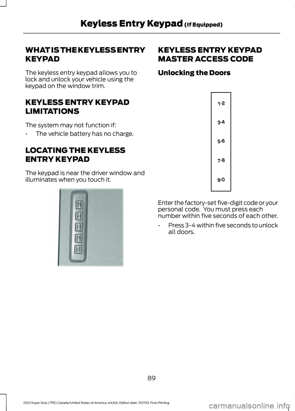 FORD F-350 2022  Owners Manual WHAT IS THE KEYLESS ENTRY
KEYPAD
The keyless entry keypad allows you to
lock and unlock your vehicle using the
keypad on the window trim.
KEYLESS ENTRY KEYPAD
LIMITATIONS
The system may not function i