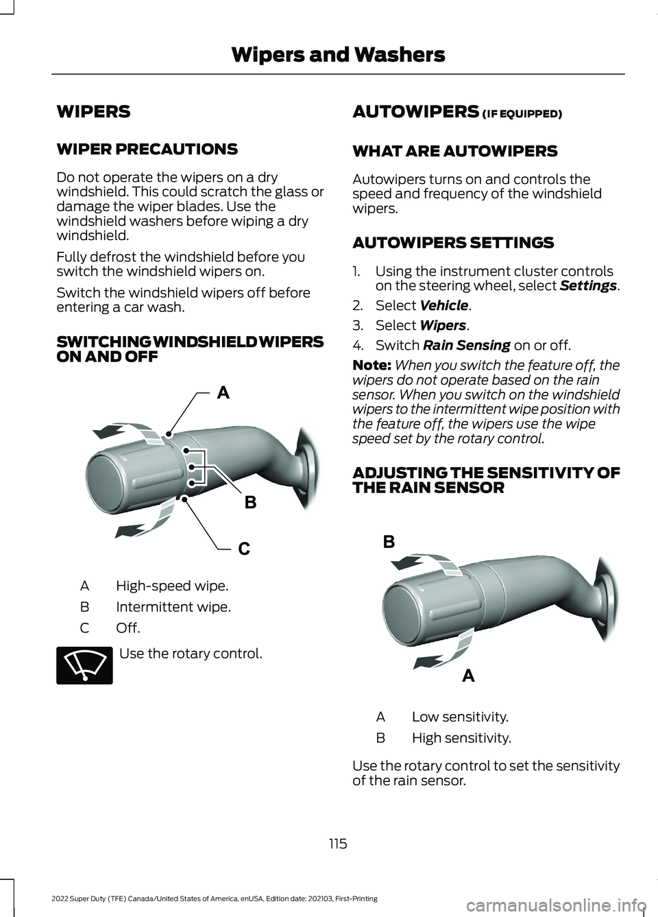 FORD F-450 2022  Owners Manual WIPERS
WIPER PRECAUTIONS
Do not operate the wipers on a dry
windshield. This could scratch the glass or
damage the wiper blades. Use the
windshield washers before wiping a dry
windshield.
Fully defros