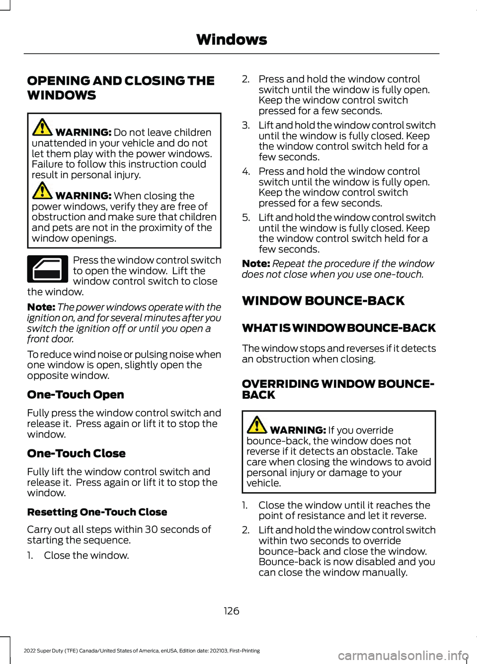 FORD F-450 2022  Owners Manual OPENING AND CLOSING THE
WINDOWS
WARNING: Do not leave children
unattended in your vehicle and do not
let them play with the power windows.
Failure to follow this instruction could
result in personal i
