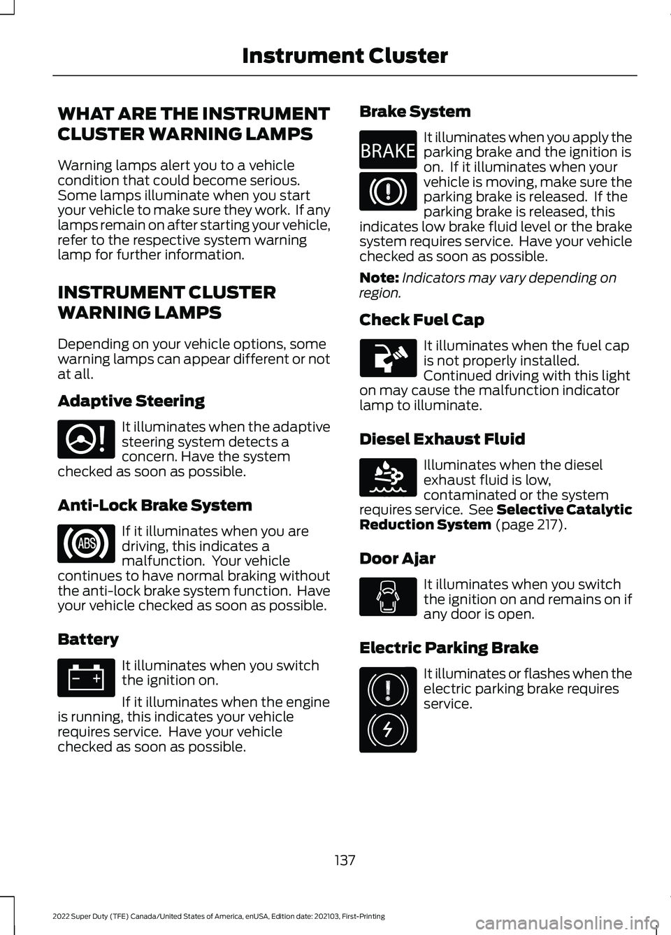 FORD F-450 2022  Owners Manual WHAT ARE THE INSTRUMENT
CLUSTER WARNING LAMPS
Warning lamps alert you to a vehicle
condition that could become serious.
Some lamps illuminate when you start
your vehicle to make sure they work.  If an