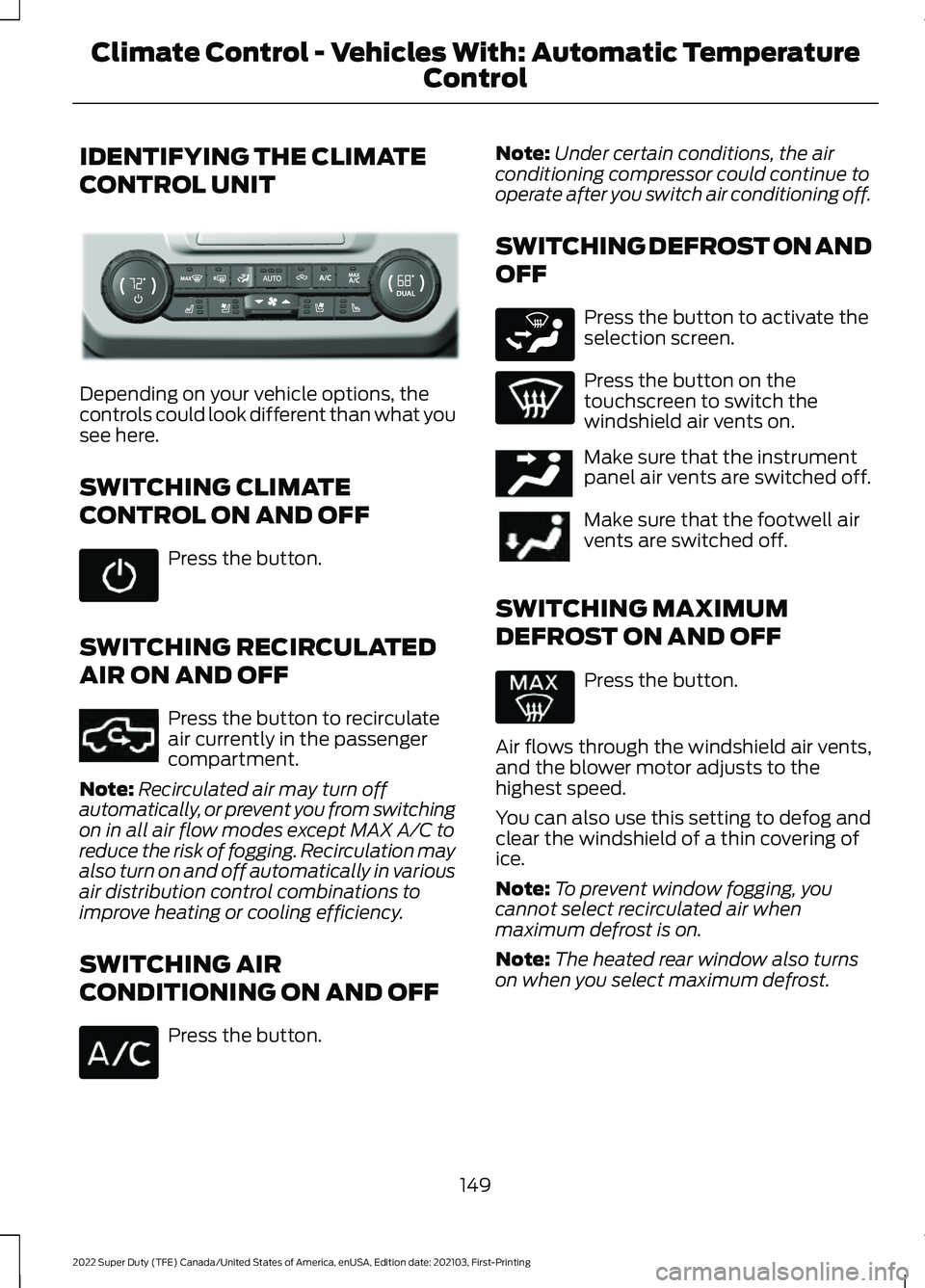 FORD F-450 2022  Owners Manual IDENTIFYING THE CLIMATE
CONTROL UNIT
Depending on your vehicle options, the
controls could look different than what you
see here.
SWITCHING CLIMATE
CONTROL ON AND OFF
Press the button.
SWITCHING RECIR