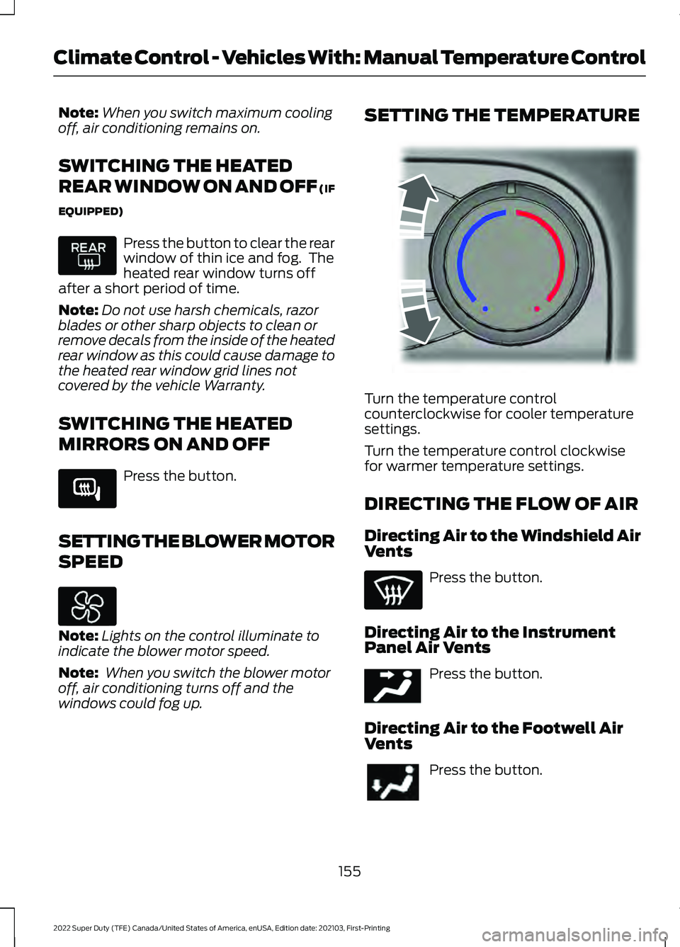 FORD F-450 2022  Owners Manual Note:
When you switch maximum cooling
off, air conditioning remains on.
SWITCHING THE HEATED
REAR WINDOW ON AND OFF (IF
EQUIPPED) Press the button to clear the rear
window of thin ice and fog.  The
he