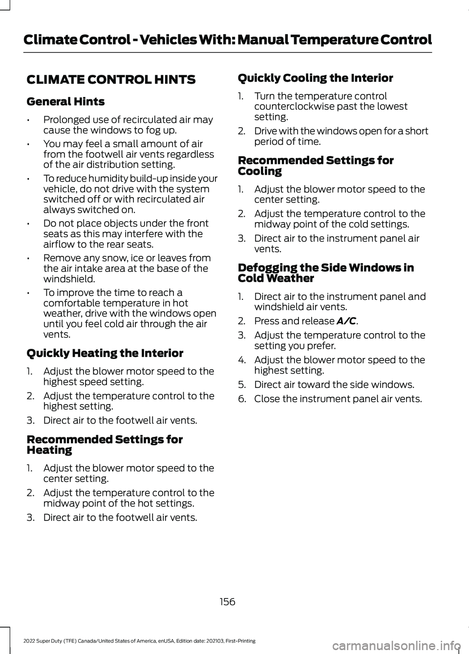 FORD F-450 2022  Owners Manual CLIMATE CONTROL HINTS
General Hints
•
Prolonged use of recirculated air may
cause the windows to fog up.
• You may feel a small amount of air
from the footwell air vents regardless
of the air dist