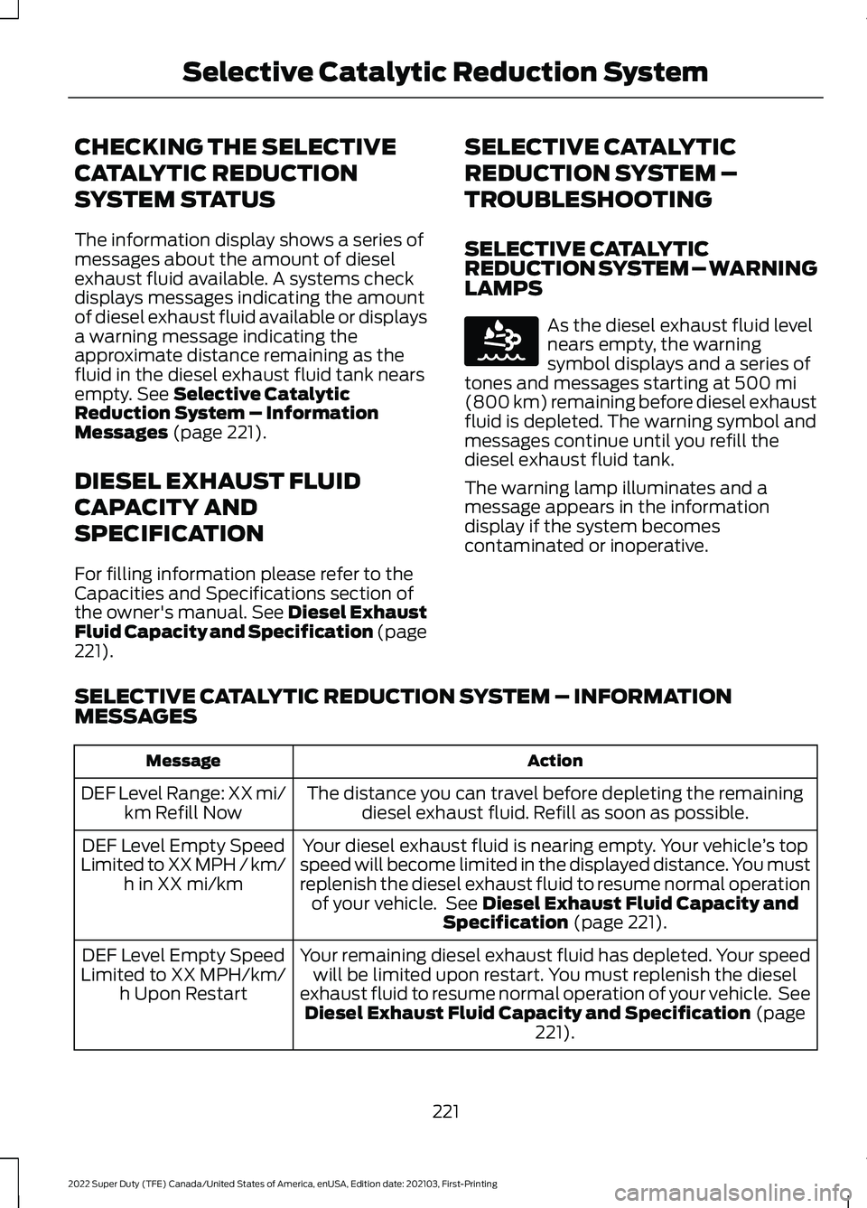 FORD F-450 2022 Owners Manual CHECKING THE SELECTIVE
CATALYTIC REDUCTION
SYSTEM STATUS
The information display shows a series of
messages about the amount of diesel
exhaust fluid available. A systems check
displays messages indica FORD F-450 2022 Owners Manual CHECKING THE SELECTIVE
CATALYTIC REDUCTION
SYSTEM STATUS
The information display shows a series of
messages about the amount of diesel
exhaust fluid available. A systems check
displays messages indica