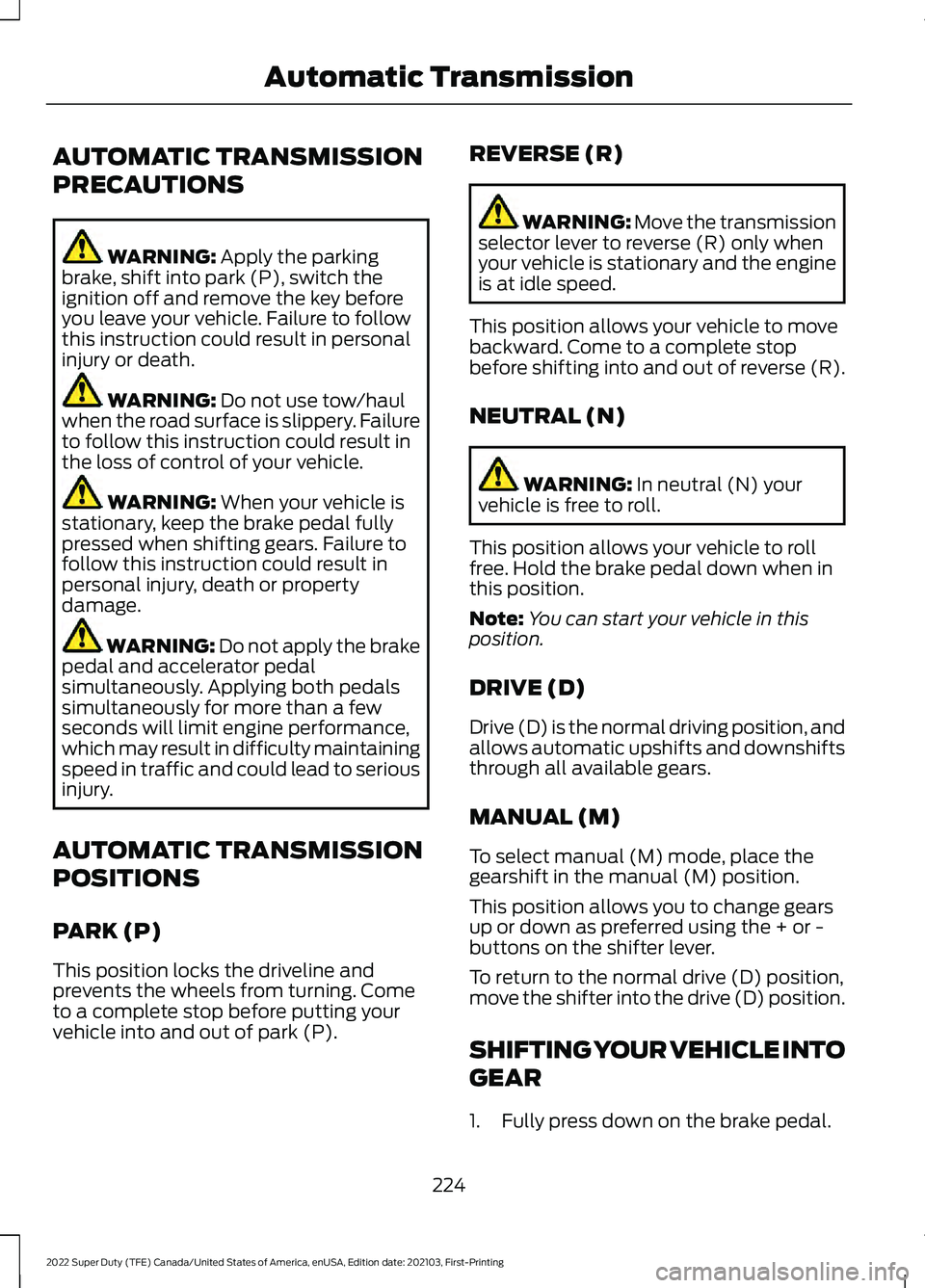 FORD F-450 2022 Owners Manual AUTOMATIC TRANSMISSION
PRECAUTIONS
WARNING: Apply the parking
brake, shift into park (P), switch the
ignition off and remove the key before
you leave your vehicle. Failure to follow
this instruction c FORD F-450 2022 Owners Manual AUTOMATIC TRANSMISSION
PRECAUTIONS
WARNING: Apply the parking
brake, shift into park (P), switch the
ignition off and remove the key before
you leave your vehicle. Failure to follow
this instruction c