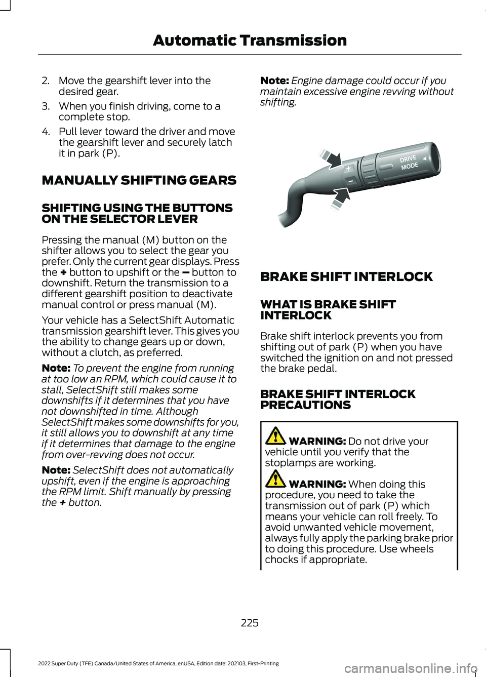 FORD F-450 2022 Owners Manual 2. Move the gearshift lever into the
desired gear.
3. When you finish driving, come to a complete stop.
4. Pull lever toward the driver and move the gearshift lever and securely latch
it in park (P).
FORD F-450 2022 Owners Manual 2. Move the gearshift lever into the
desired gear.
3. When you finish driving, come to a complete stop.
4. Pull lever toward the driver and move the gearshift lever and securely latch
it in park (P).